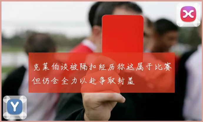 克莱伯谈被隔扣经历称这属于比赛但仍会全力以赴争取封盖