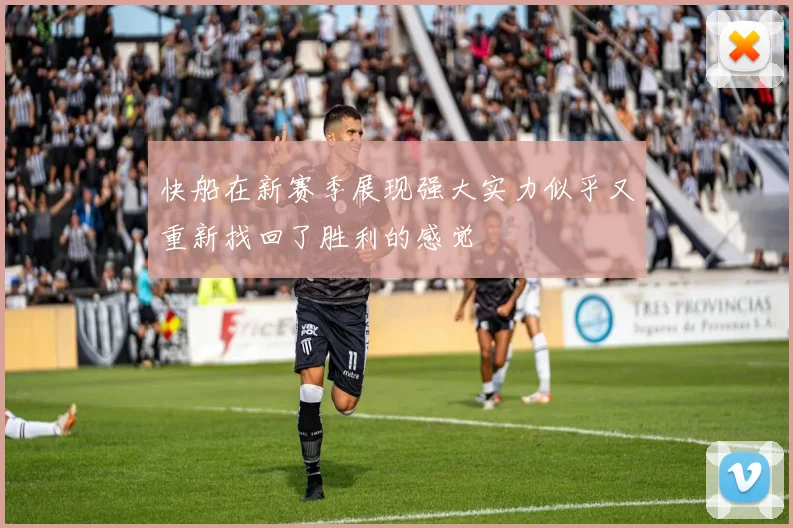 快船在新赛季展现强大实力似乎又重新找回了胜利的感觉
