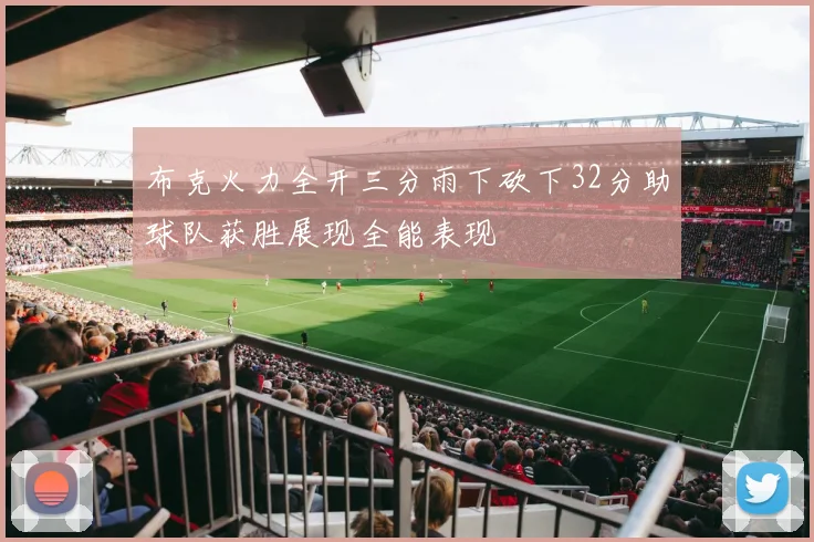 布克火力全开三分雨下砍下32分助球队获胜展现全能表现