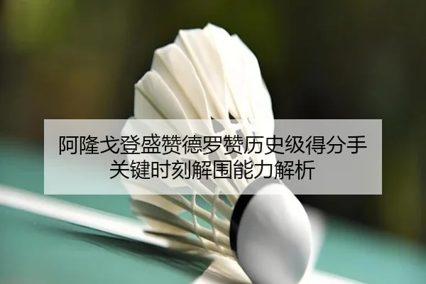 阿隆戈登盛赞德罗赞历史级得分手 关键时刻解围能力解析 - Sports